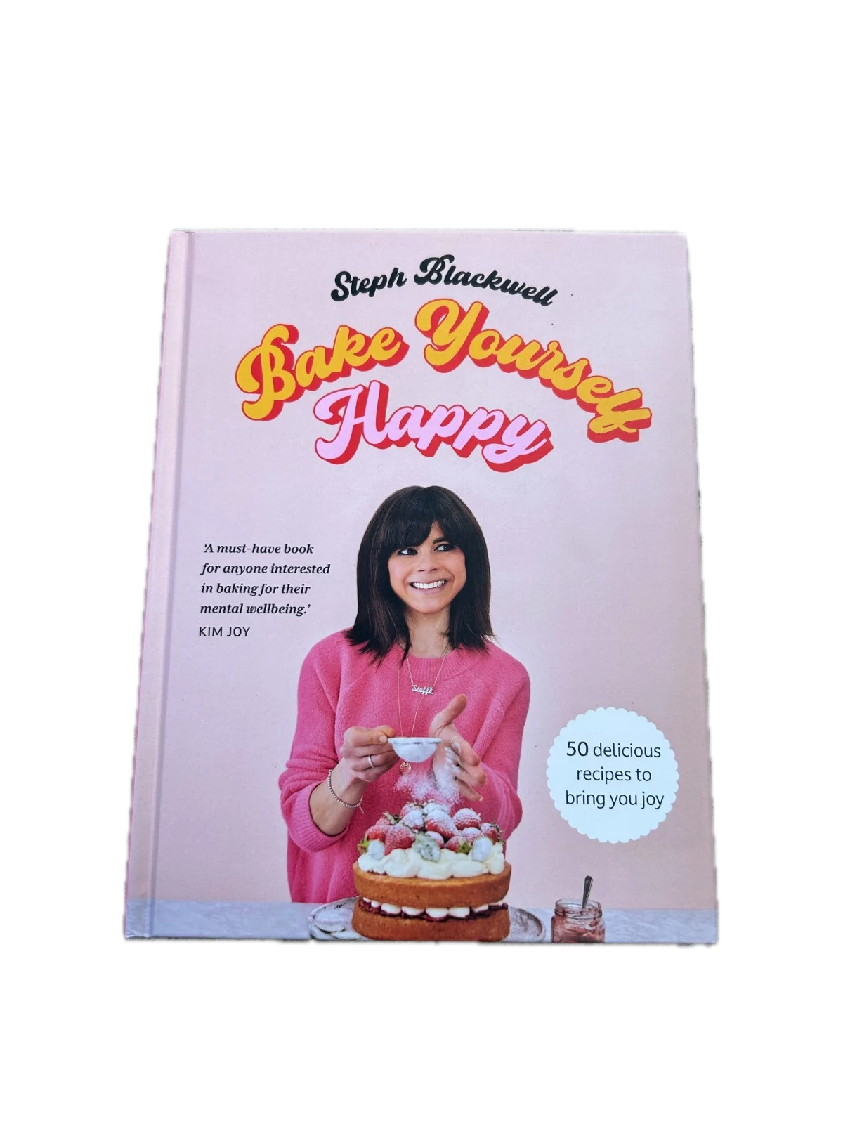 Bake Yourself Happy- 50 recipes to bring you joy by Steph Blackwell
